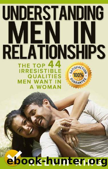 Understanding Men in Relationships: The Top 44 Irresistible Qualities Men Want In A Woman by KELVIN KING & KELVIN KING