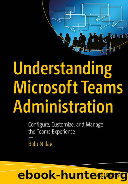 Understanding Microsoft Teams Administration by Balu N Ilag