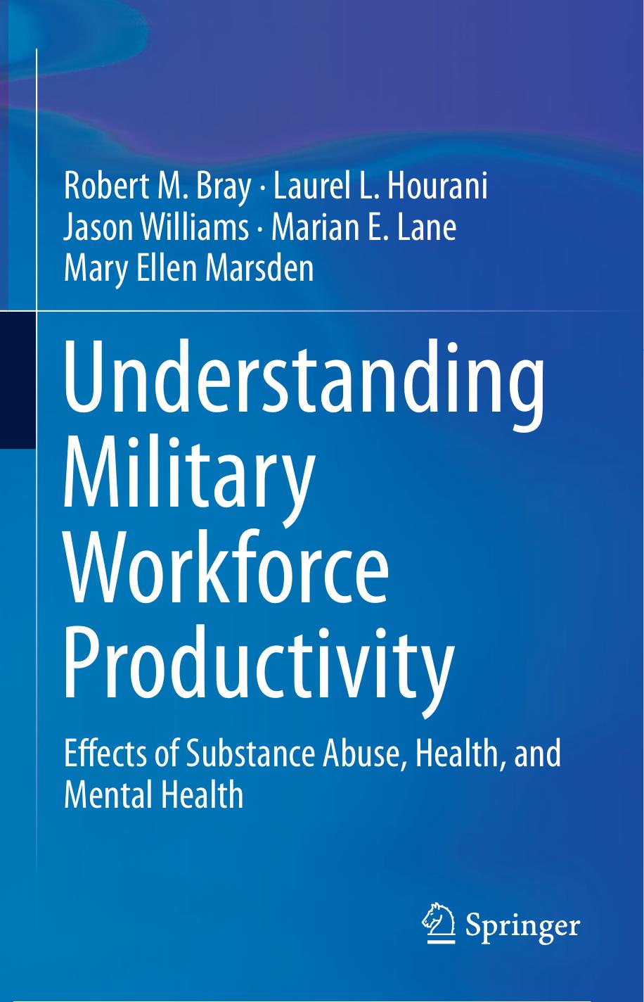 Understanding Military Workforce Productivity: Effects of Substance Abuse, Health, and Mental Health by Robert M. Bray Laurel L. Hourani Jason Williams Marian E. Lane Mary Ellen Marsden (auth.)