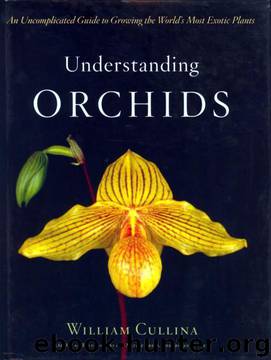 Understanding Orchids: An Uncomplicated Guide to Growing the World's Most Exotic Plants by William Cullina