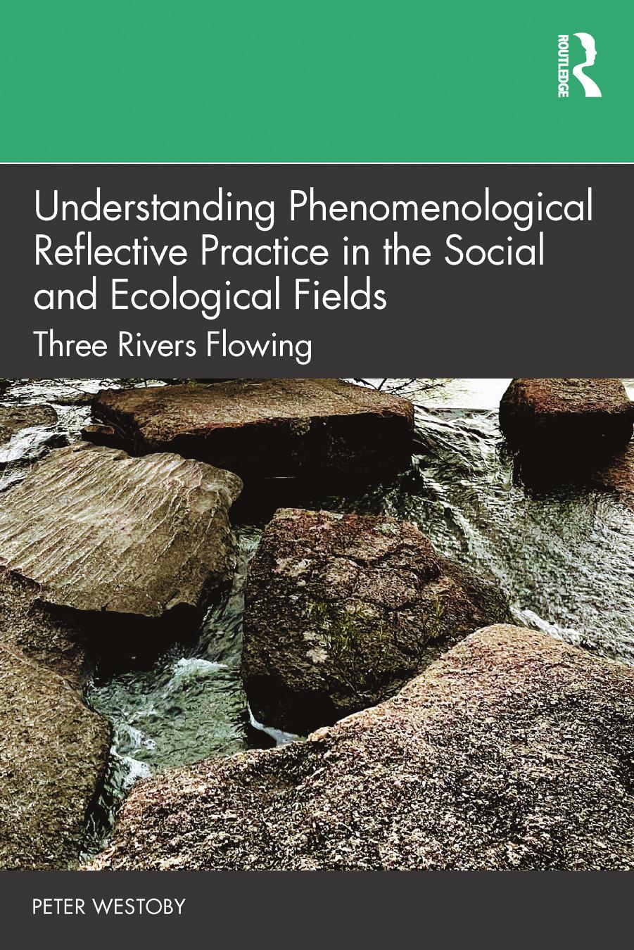 Understanding Phenomenological Reflective Practice in the Social and Ecological Fields: Three Rivers Flowing by Peter Westoby