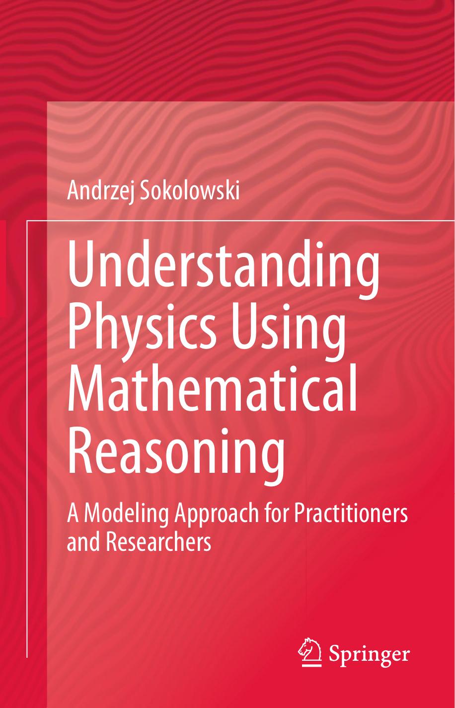 Understanding Physics Using Mathematical Reasoning: A Modeling Approach for Practitioners and Researchers by Andrzej Sokolowski
