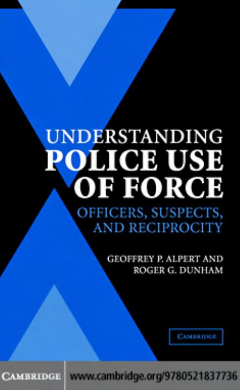 Understanding Police Use of Force: Officers, Suspects, and Reciprocity by Geoffrey P. Alpert and Roger G. Dunham