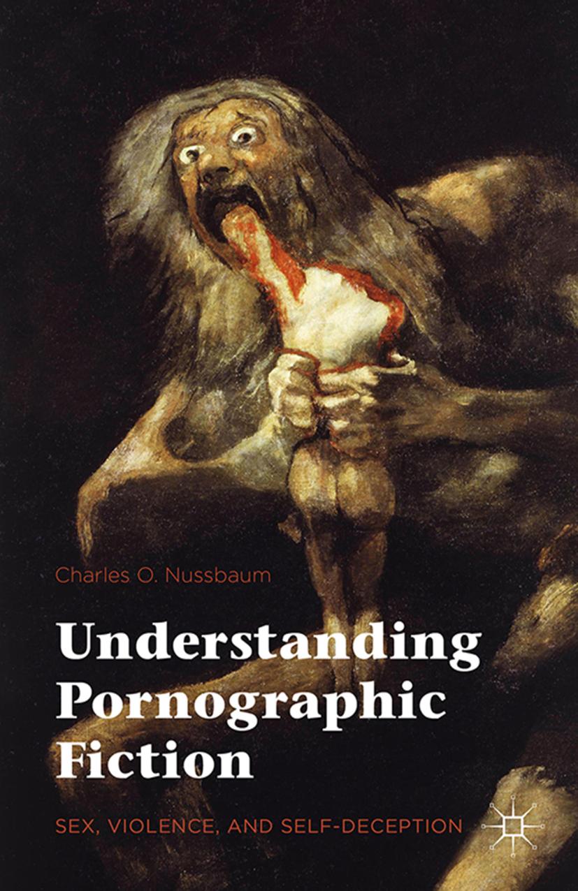Understanding Pornographic Fiction: Sex, Violence, and Self-Deception by Charles O. Nussbaum (auth.)