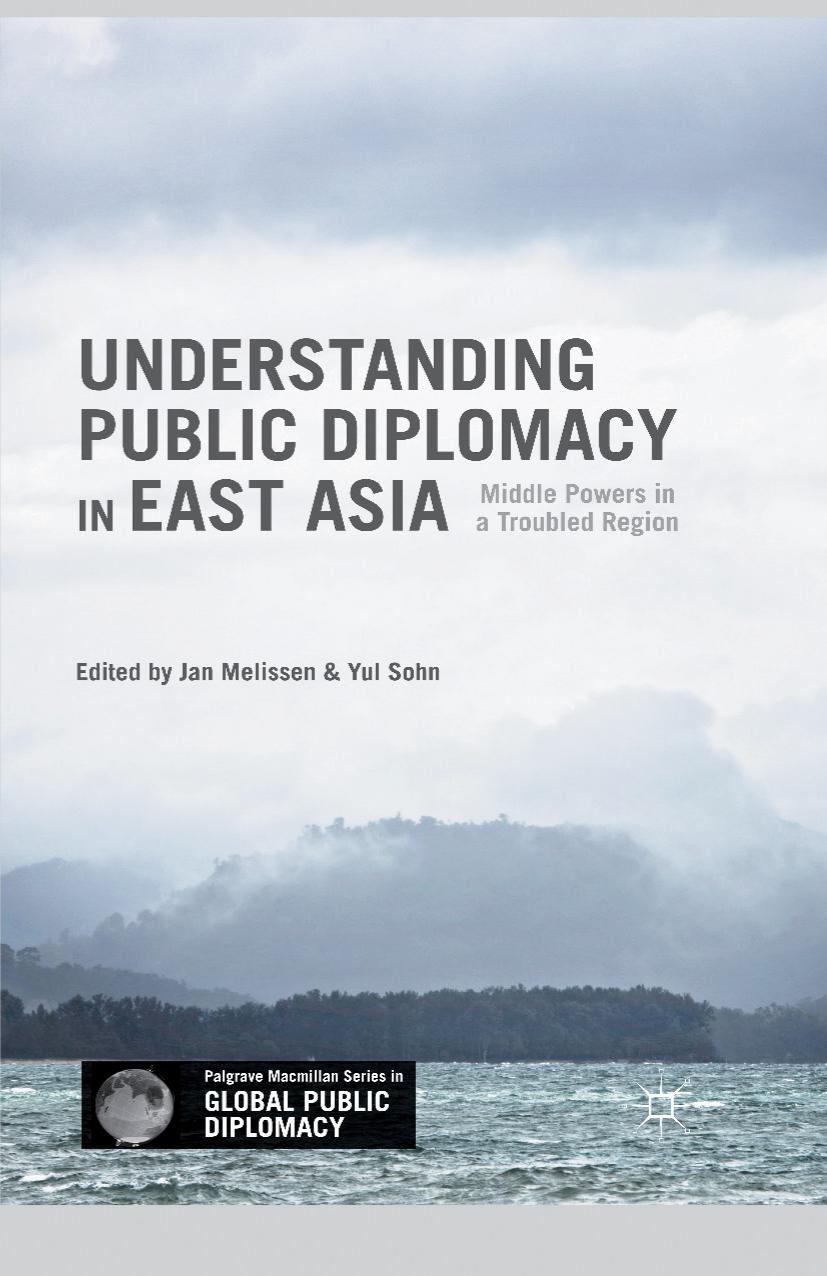 Understanding Public Diplomacy in East Asia: Middle Powers in a Troubled Region by Jan Melissen Yul Sohn (eds.)
