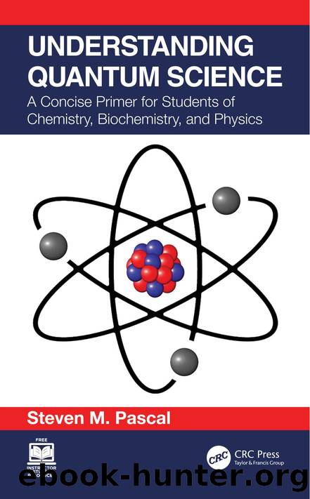 Understanding Quantum Science: A Concise Primer for Students of Chemistry, Biochemistry and Physics by Steven M. Pascal