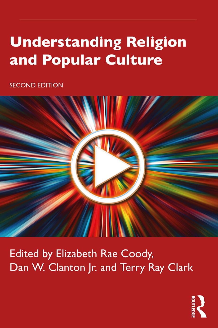 Understanding Religion and Popular Culture by Elizabeth Rae Coody (editor); Dan W. Clanton Jr. (editor); Terry Ray Clark (editor)