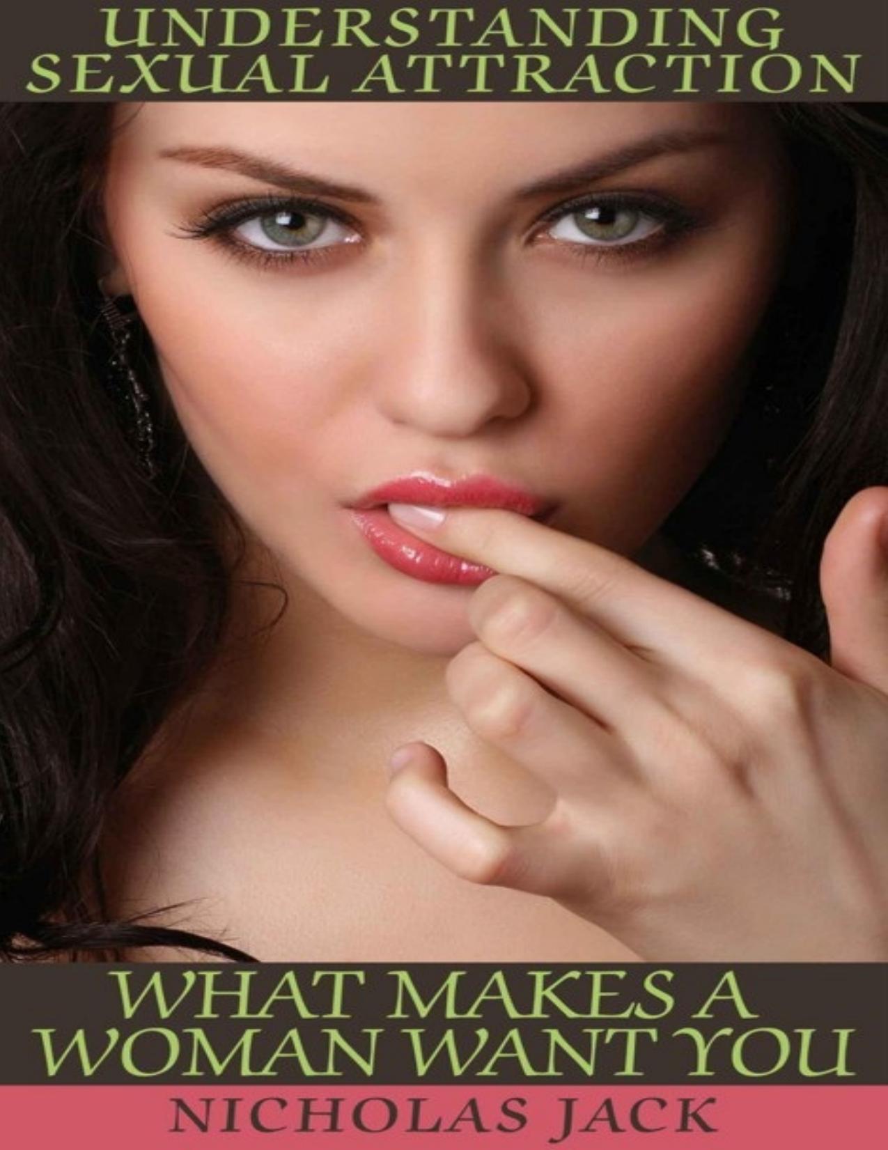 Understanding Sexual Attraction: What Makes a Woman Want You by Nicholas Jack