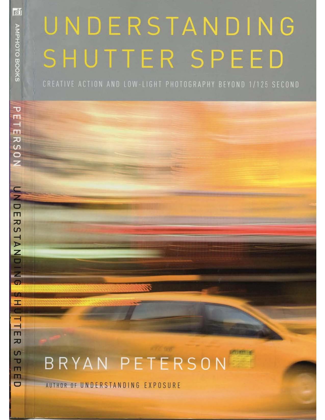 Understanding Shutter Speed: Creative Action and Low-Light Photography Beyond 1 125 Second by Bryan Peterson