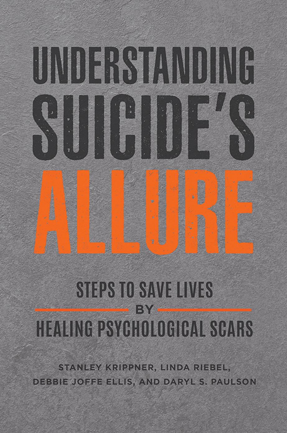 Understanding Suicide's Allure: Steps to Save Lives by Healing Psychological Scars by Stanley Krippner Linda Riebel Debbie Joffe Ellis