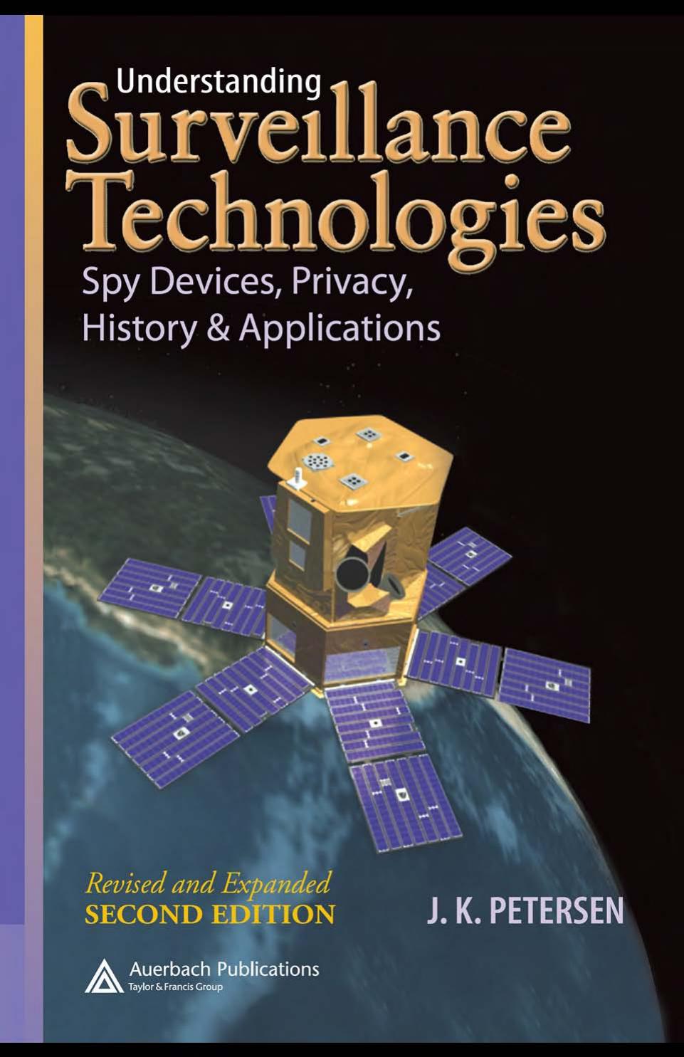 Understanding Surveillance Technologies: Spy Devices, Privacy, History & Applications (revised and expanded second edition) by J.K. Petersen