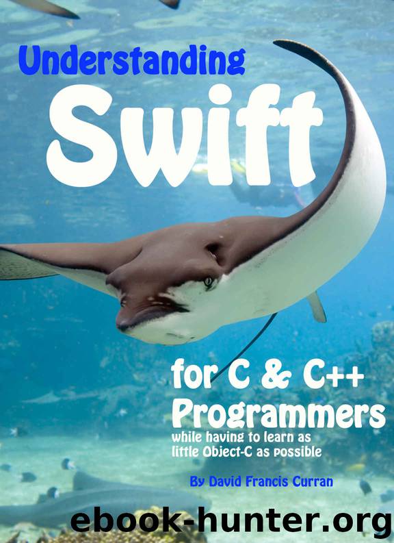 Understanding Swift: for C and C++ Programmers while having to learn as little Object-C as possible by David Francis Curran
