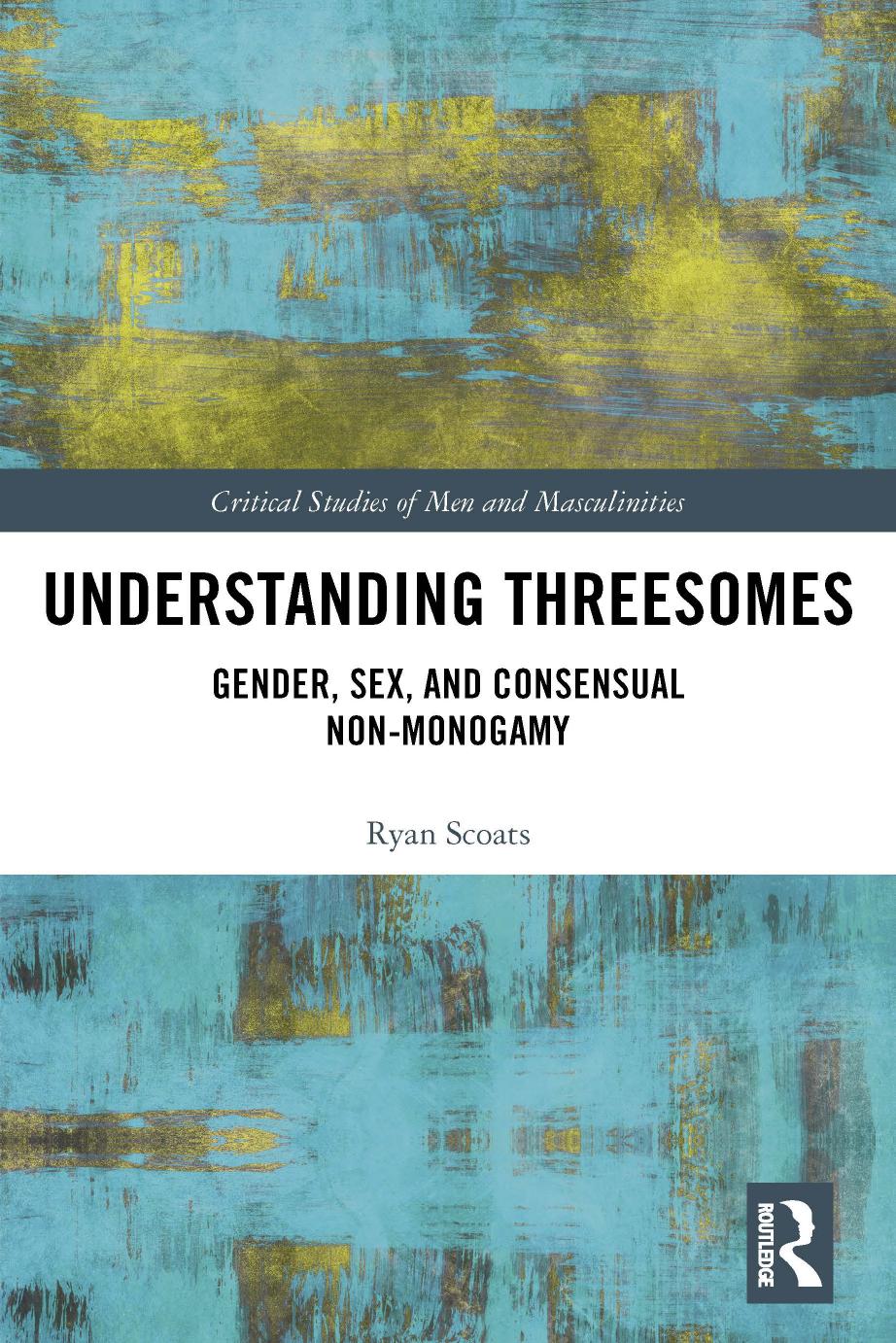 Understanding Threesomes: Gender, Sex, and Consensual Non-Monogamy by Ryan Scoats