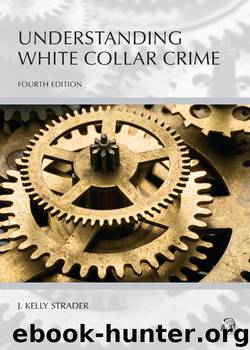 Understanding White Collar Crime, Fourth Edition by Strader J. Kelly