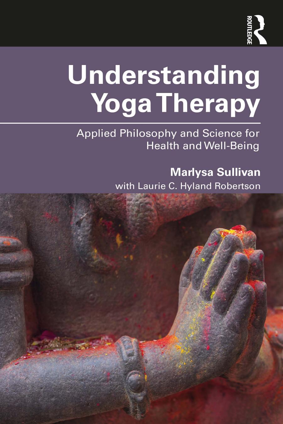 Understanding Yoga Therapy: Applied Philosophy and Science for Health and Well-being by Marlysa B Sullivan; Laurie C. Hyland Robertson