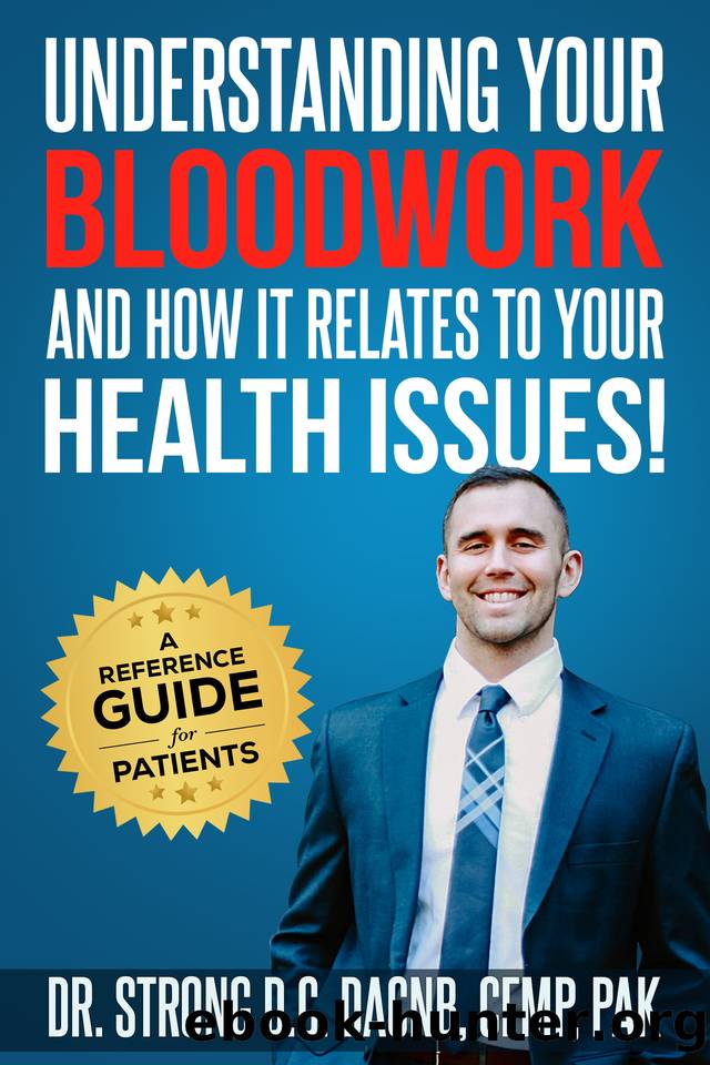 Understanding Your Bloodwork and How It Relates To Your Health Issues: A Reference Guide For Patients by Dr. Todd Strong