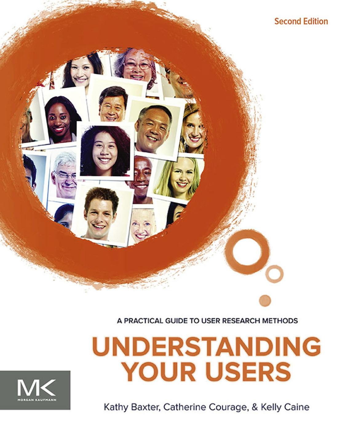 Understanding Your Users: A Practical Guide to User Research Methods by Kathy Baxter & Catherine Courage & Kelly Caine