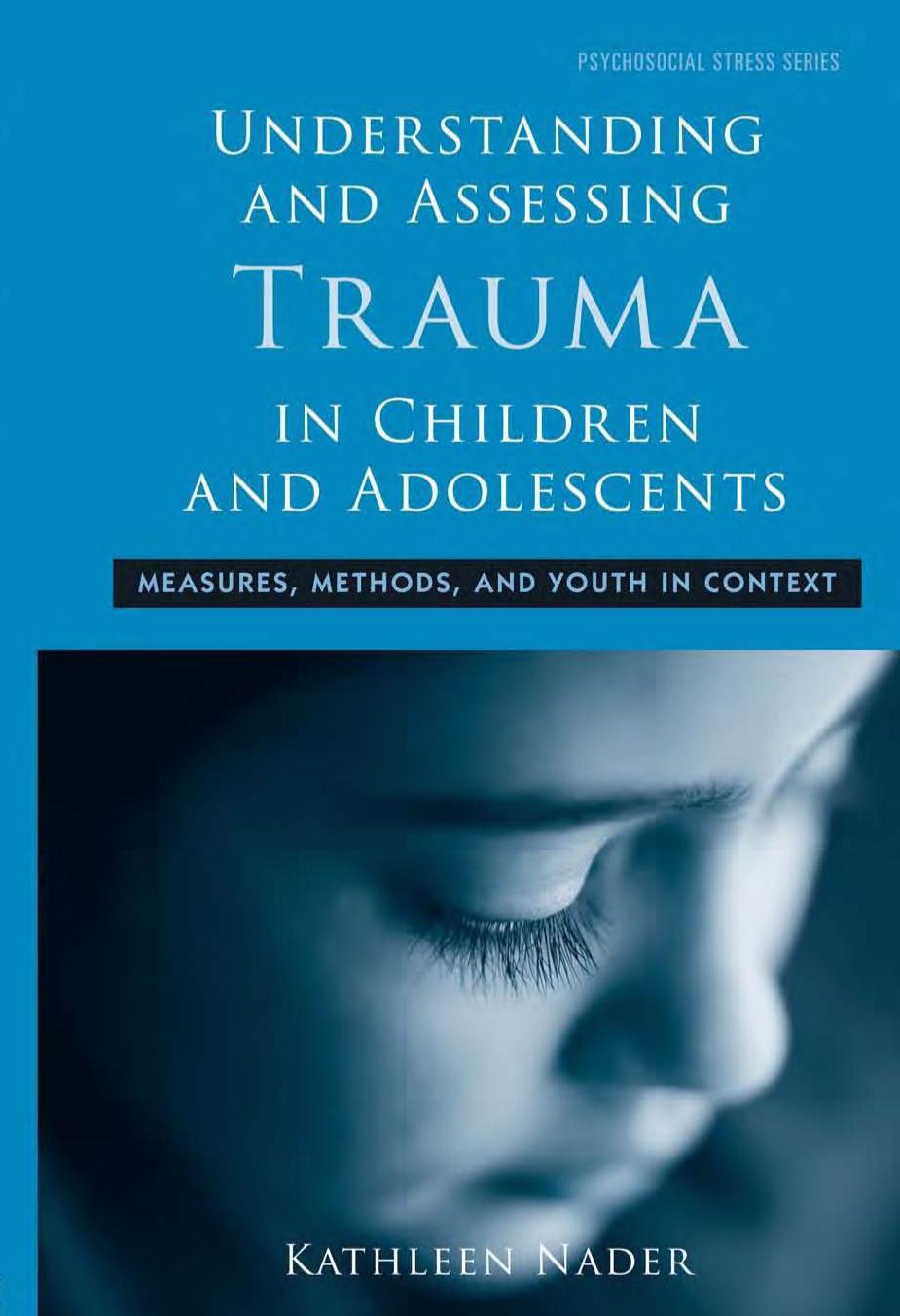 Understanding and Assessing Trauma in Children and Adolescents: Measures, Methods, and Youth in Context by Kathleen Nader