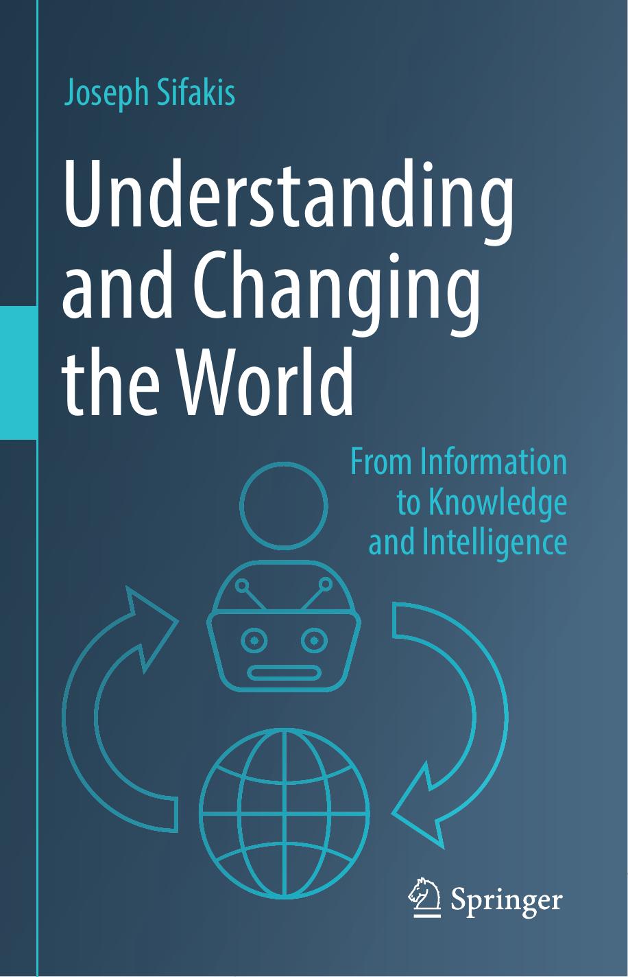 Understanding and Changing the World: From Information to Knowledge and Intelligence by Joseph Sifakis