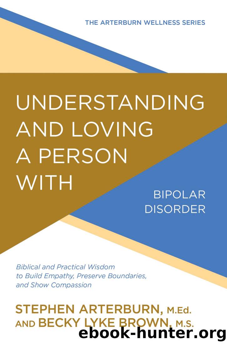 Understanding and Loving a Person With Bipolar Disorder: Biblical and Practical Wisdom to Build Empathy, Preserve Boundaries, and Show Compassion by Stephen Arterburn & Becky Lyke Brown