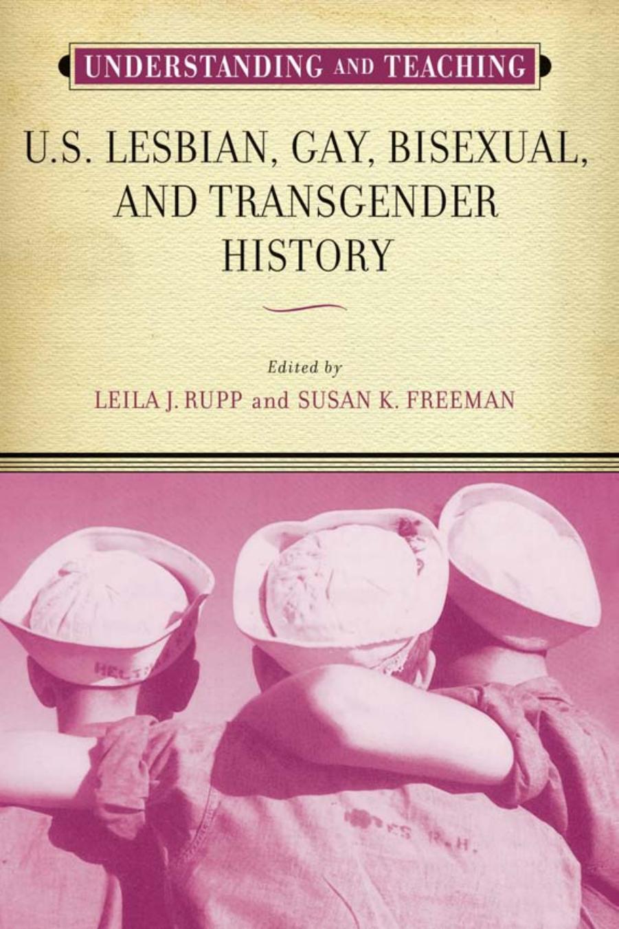 Understanding and Teaching U.S. Lesbian, Gay, Bisexual, and Transgender History by Leila J. Rupp; Susan K. Freeman