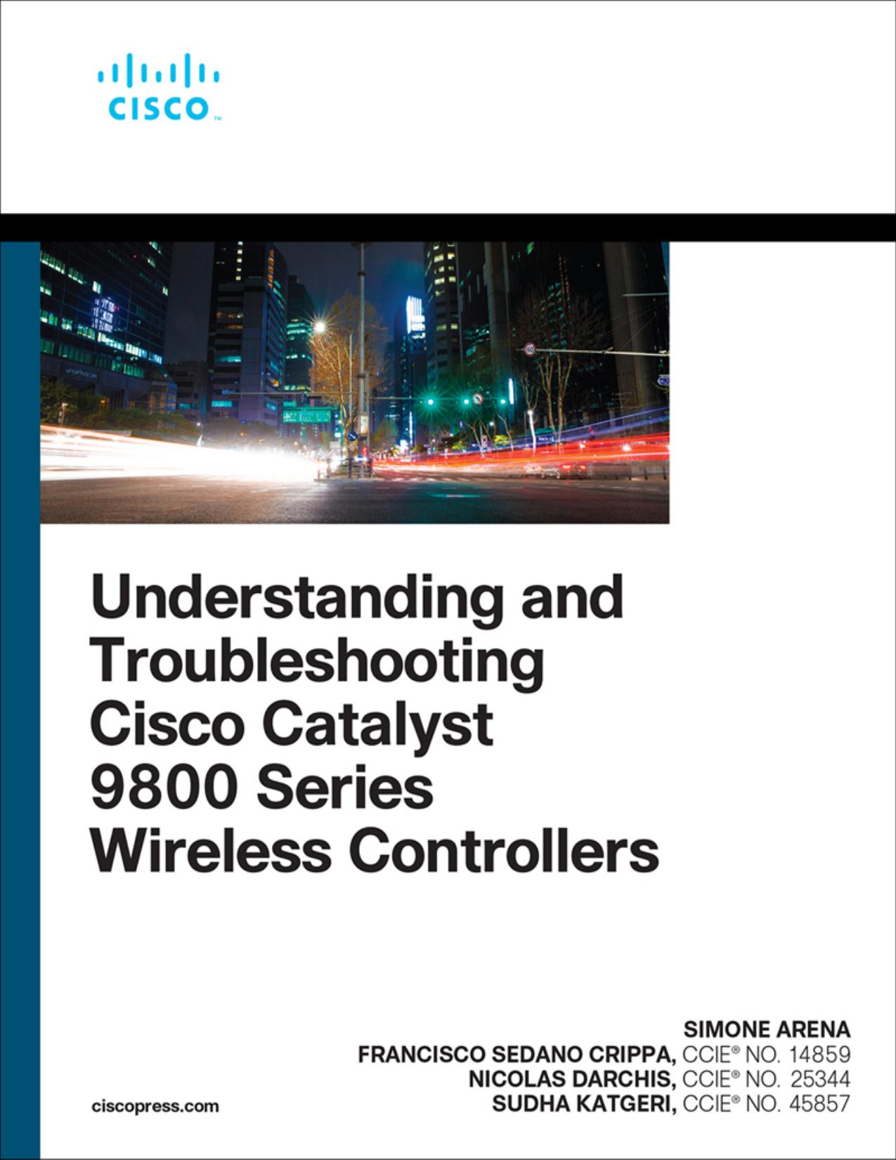 Understanding and Troubleshooting Cisco Catalyst 9800 Series Wireless Controllers by Nicolas Darchis & Simone Arena & Francisco Sedano Crippa & Sudha Katgeri