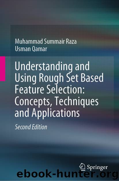 Understanding and Using Rough Set Based Feature Selection: Concepts, Techniques and Applications by Muhammad Summair Raza & Usman Qamar
