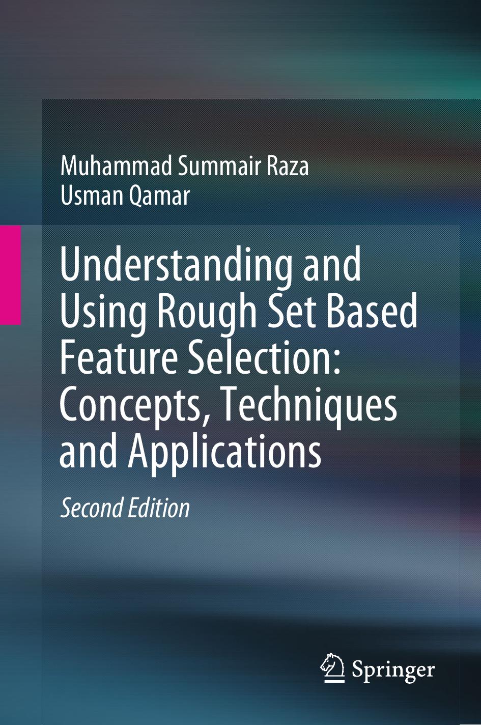 Understanding and Using Rough Set Based Feature Selection: Concepts, Techniques and Applications by Muhammad Summair Raza Usman Qamar