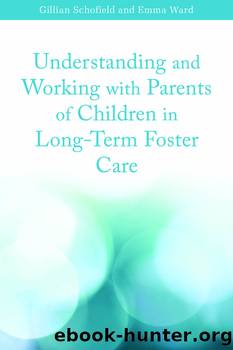 Understanding and Working with Parents of Children in Long-Term Foster Care by Ward Emma;Schofield Gillian;