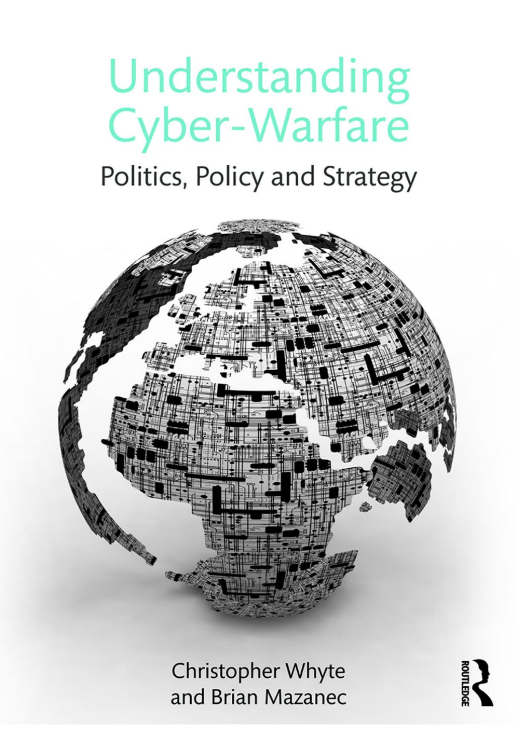 Understanding cyber warfare: politics, policy and strategy by Mazanec Brian M.; Whyte Christopher