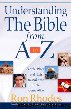 Understanding the Bible From A to Z: People, Places, and Facts to Make the Bible Come Alive by Ron Rhodes