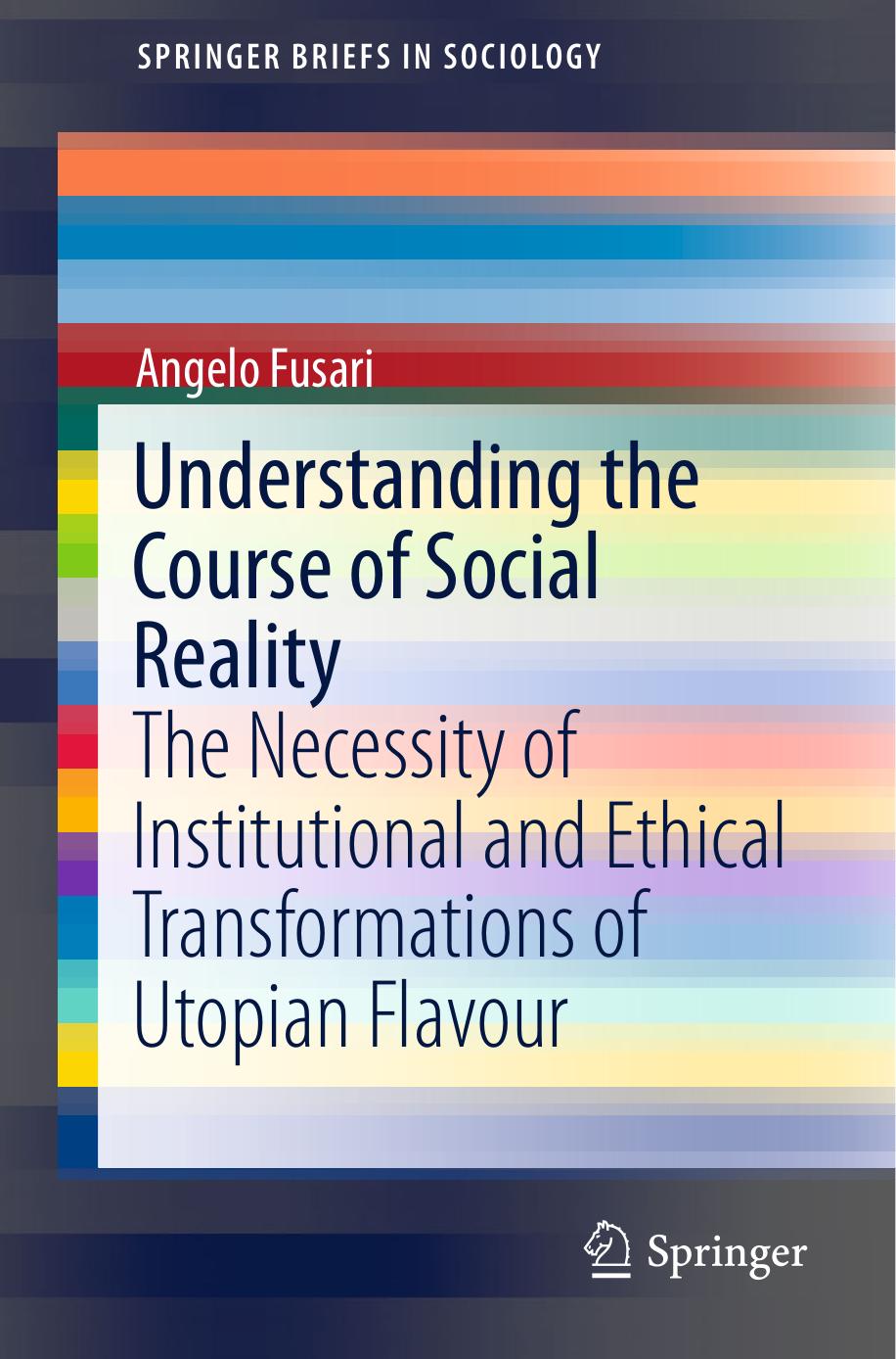 Understanding the Course of Social Reality: The Necessity of Institutional and Ethical Transformations of Utopian Flavour by Angelo Fusari (auth.)