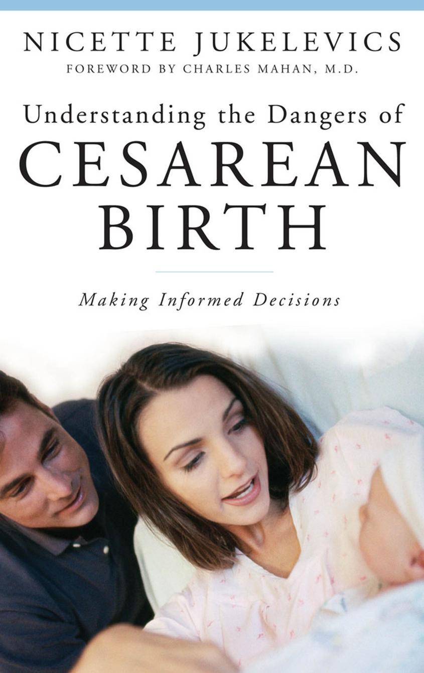 Understanding the Dangers of Cesarean Birth: Making Informed Decisions : Making Informed Decisions by Nicette Jukelevics