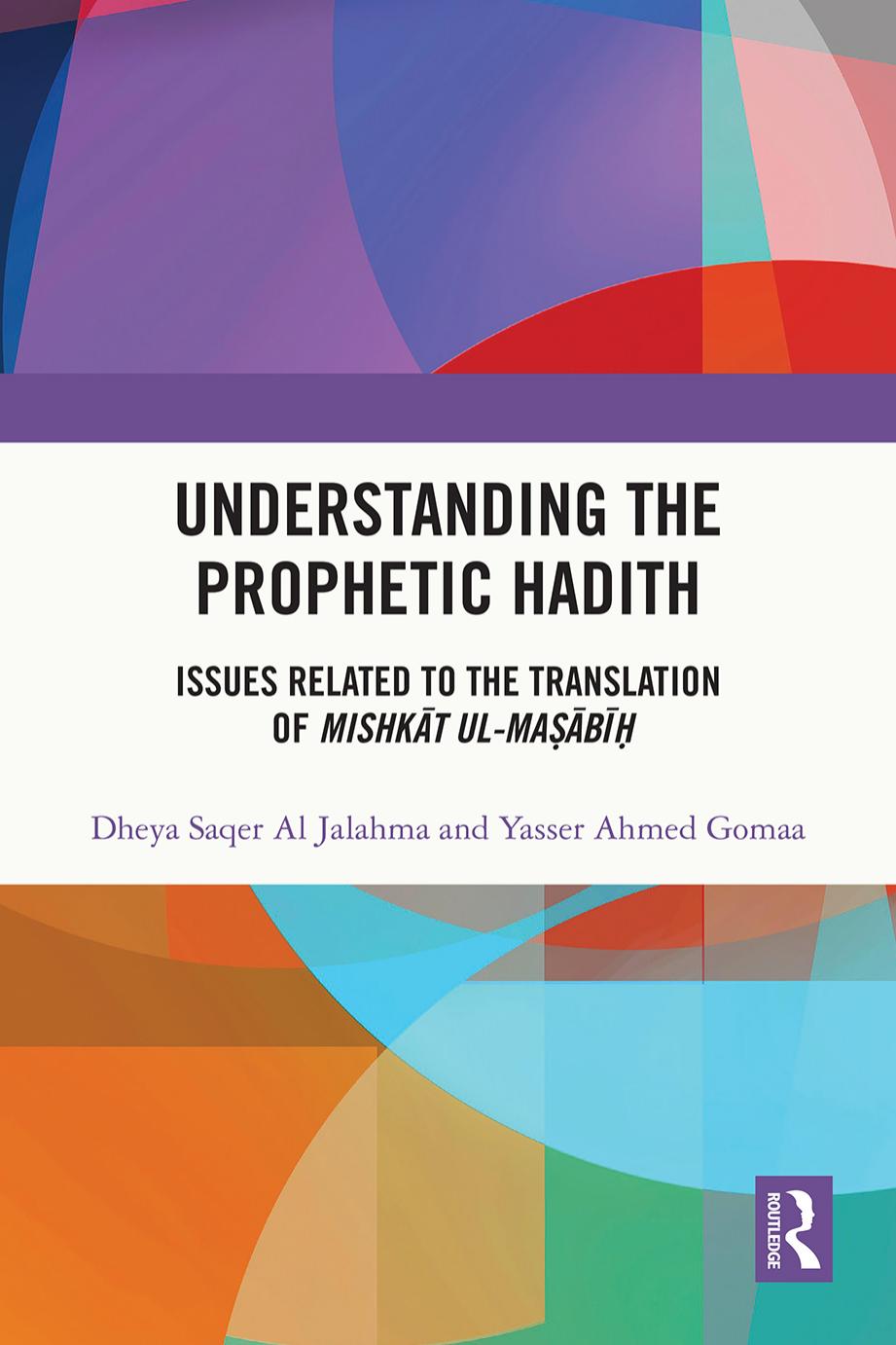 Understanding the Prophetic Hadith: Issues Related to the Translation of MishkÄt ul-Maá¹£ÄbÄ«á¸¥ by Dheya Saqer Al Jalahma; Yasser Ahmed Gomaa