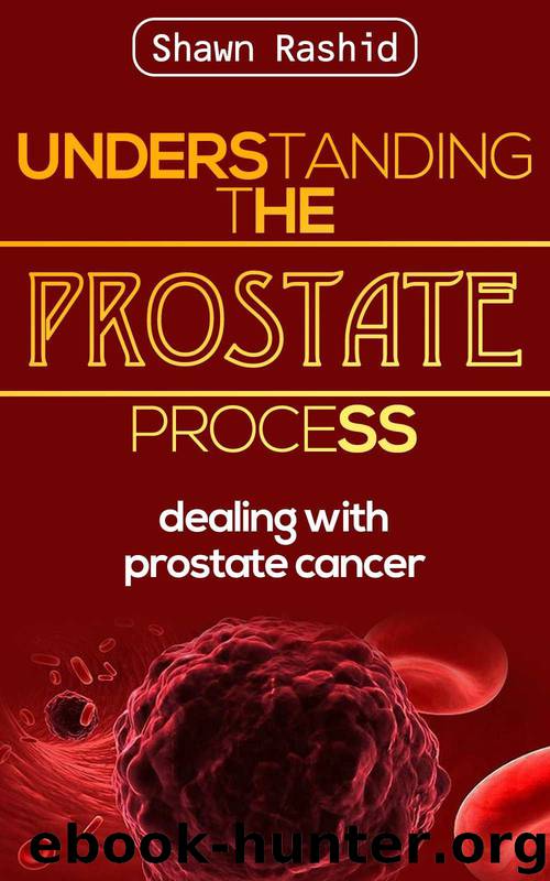 Understanding the Prostate Process: Dealing With Prostate Cancer by Shawn Rashid