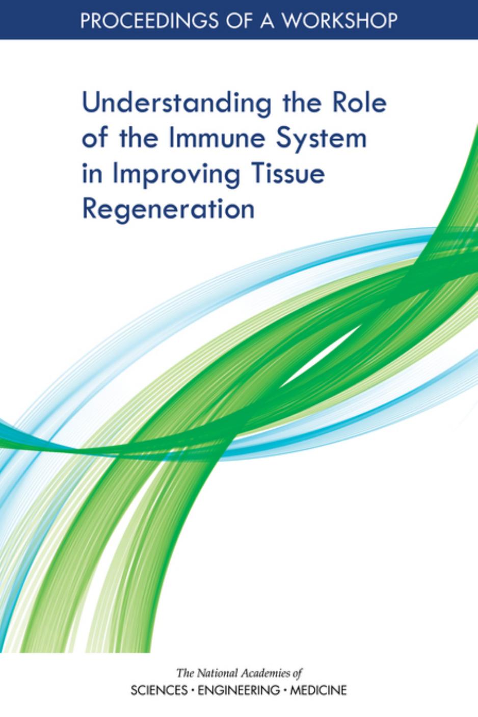 Understanding the Role of the Immune System in Improving Tissue Regeneration: Proceedings of a Workshop by Anna Nicholson Samantha N. Schumm and Sarah H. Beachy