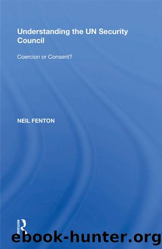 Understanding the Un Security Council: Coercion or Consent? by Neil Fenton