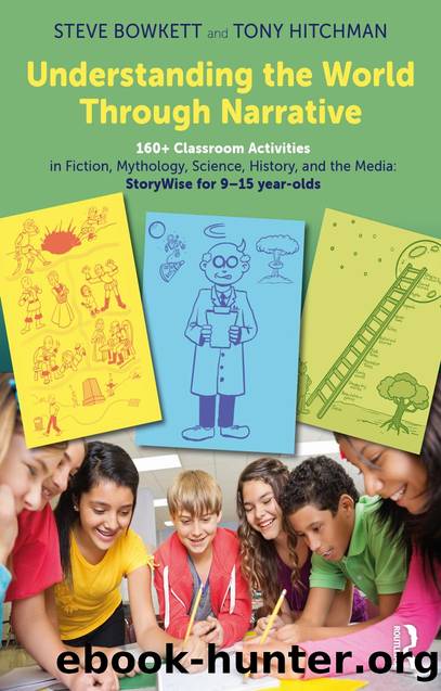 Understanding the World Through Narrative: 160+ Classroom Activities in Fiction, Mythology, Science, History, and the Media: StoryWise for 9â15 year-olds by Steve Bowkett & Tony Hitchman