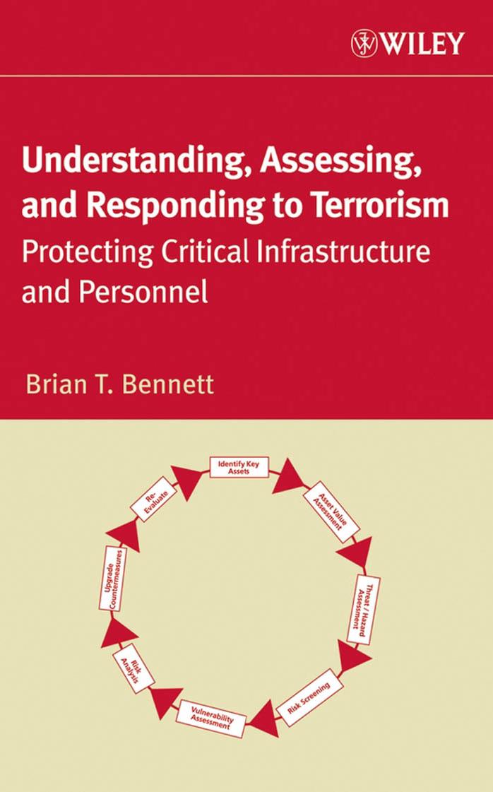 Understanding, Assessing, and Responding to Terrorism: Protecting Critical Infrastructure and Personnel by Brian T. Bennett