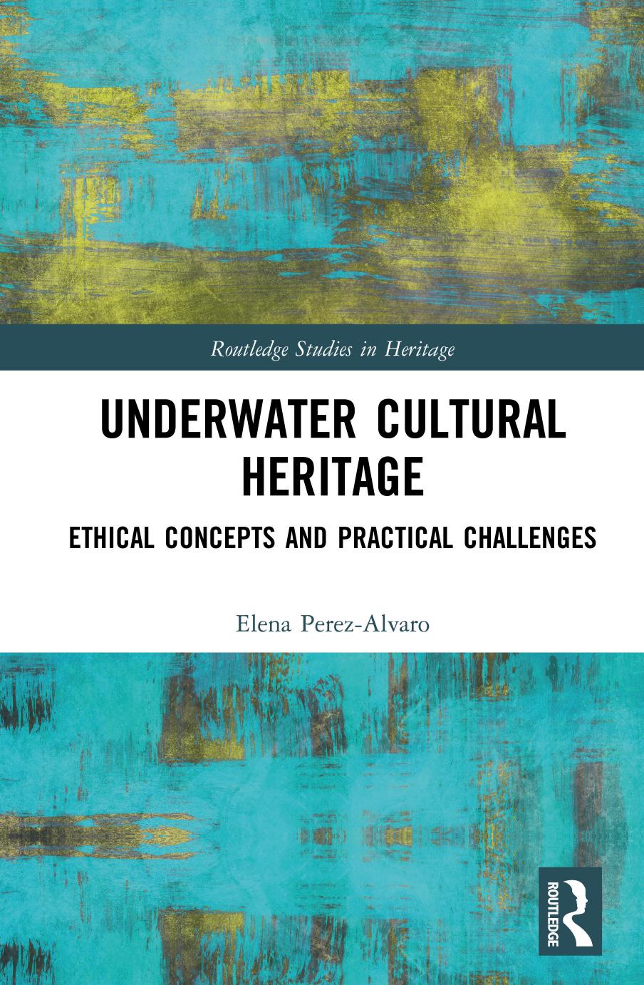 Underwater Cultural Heritage: Ethical concepts and practical challenges (Routledge Studies in Heritage) by Elena Perez-Alvaro