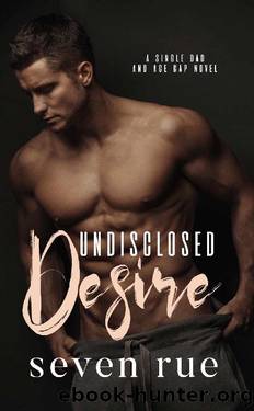 Undisclosed Desire: A Single Dad & Age Gap Novel by Seven Rue