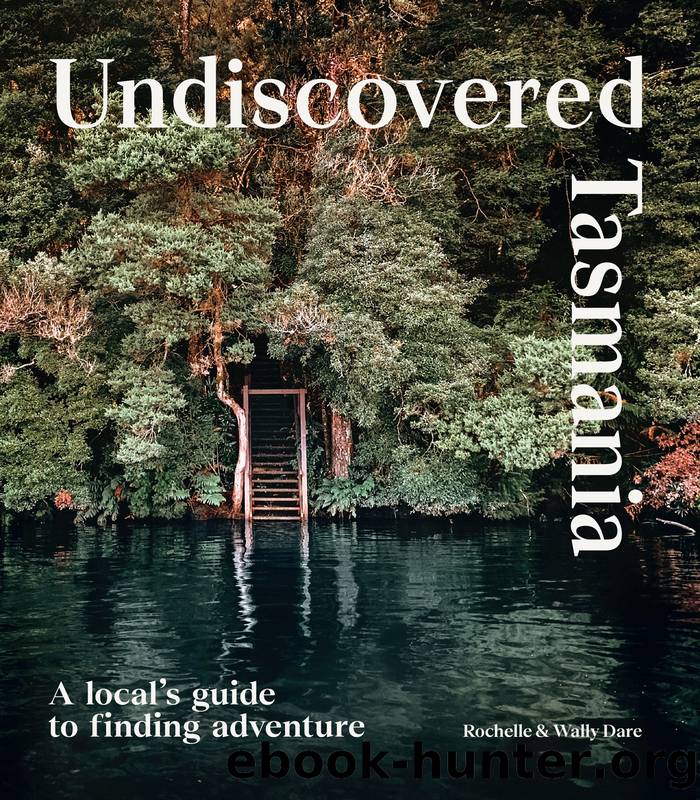 Undiscovered Tasmania: A localâs guide to finding adventure by Rochelle and Wally Dare