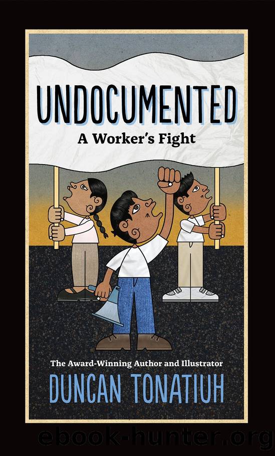 Undocumented: A Workerâs Fight by Duncan Tonatiuh