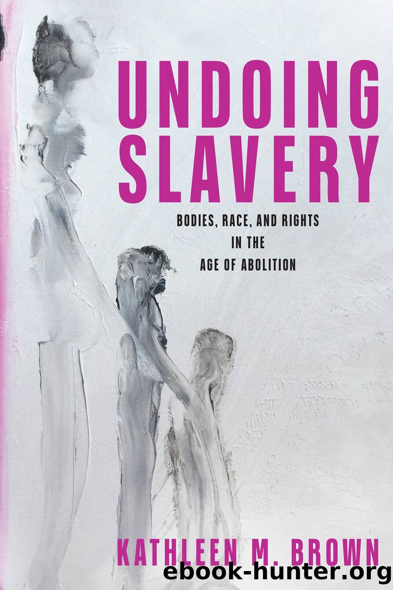 Undoing Slavery by Kathleen M. Brown