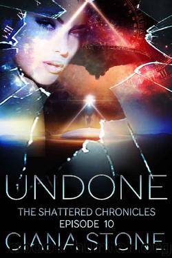 Undone: Episode 10 of The Shattered Chronicles by Ciana Stone