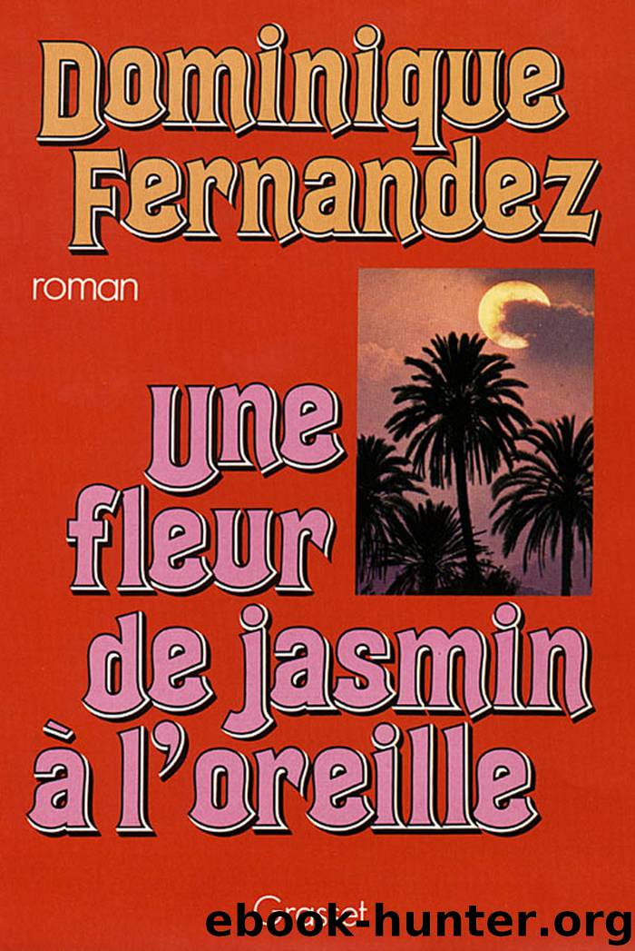 Une fleur de jasmin à l'oreille by Dominique Fernandez de l'Académie française