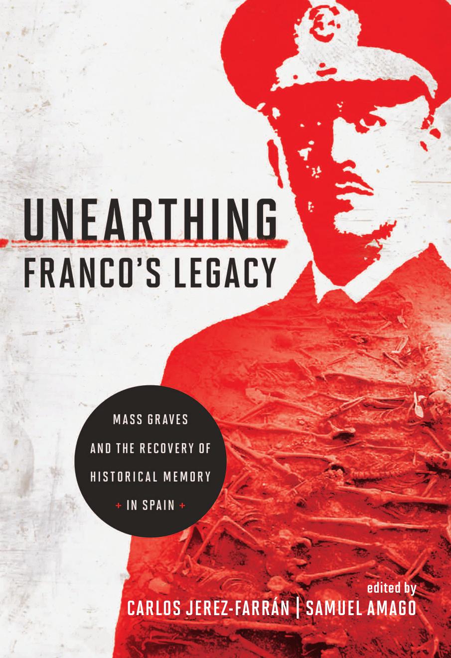 Unearthing Franco's Legacy: Mass Graves and the Recovery of Historical Memory in Spain by Carlos Jerez-Farran; Samuel Amago
