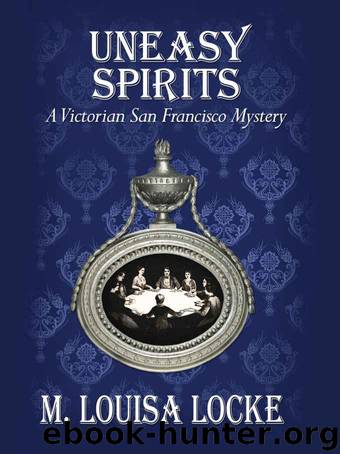 Uneasy Spirits: A Victorian San Francisco Mystery by M. Louisa Locke