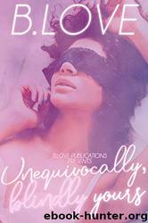 Unequivocally, Blindly, Yours by B. Love