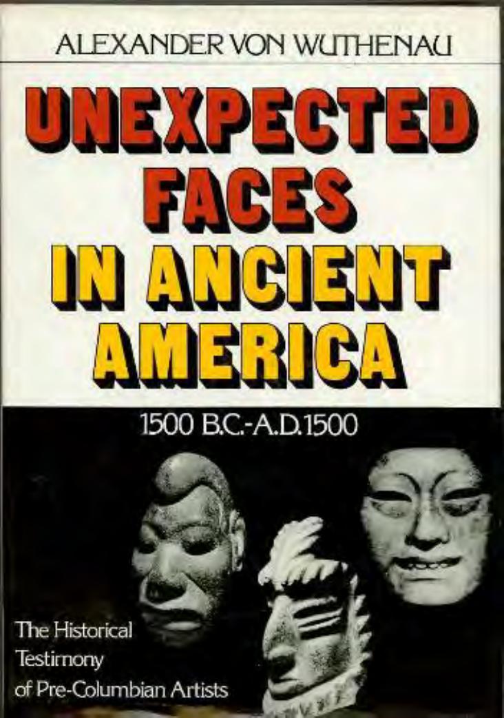 Unexpected Faces in Ancient America 1500 BC-A.D: 1500, The Historical Testimony of Pre-columbian Artists by Alexander Von Wuthenau